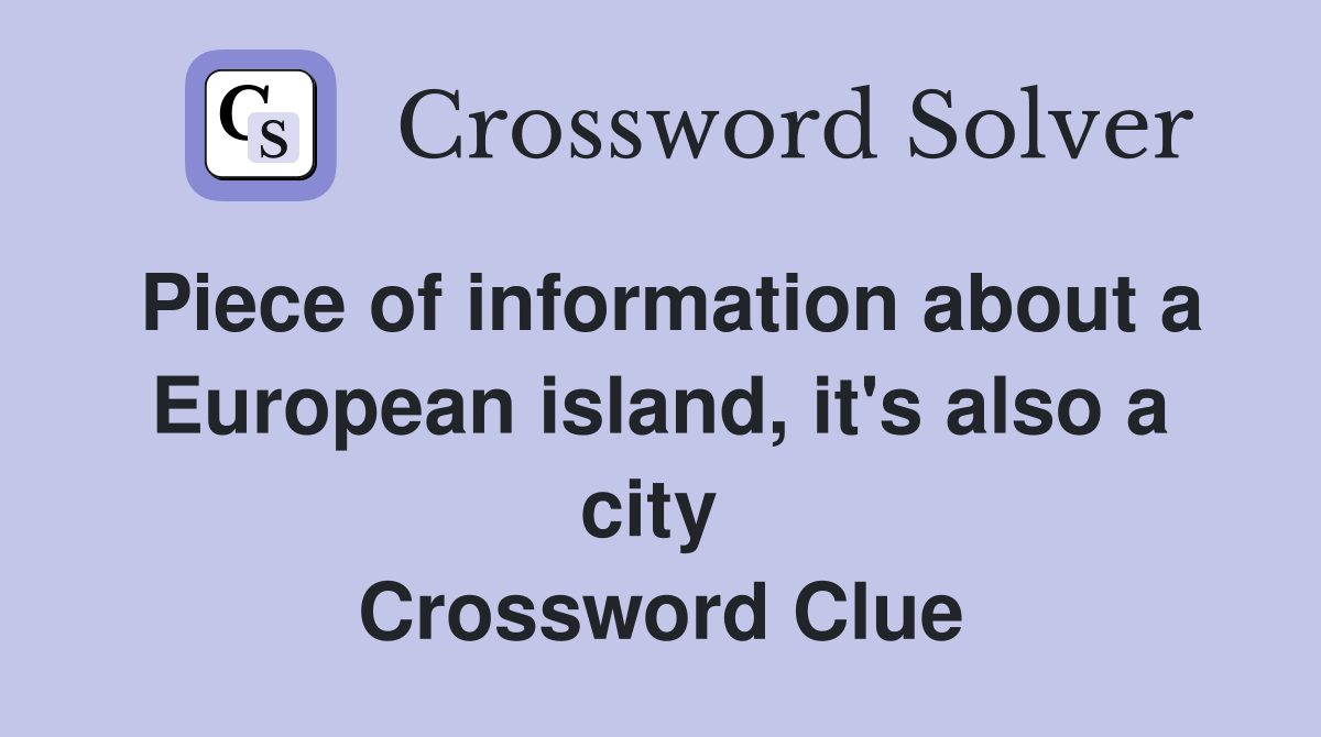 Piece of information about a European island, it's also a city  Crossword Clue