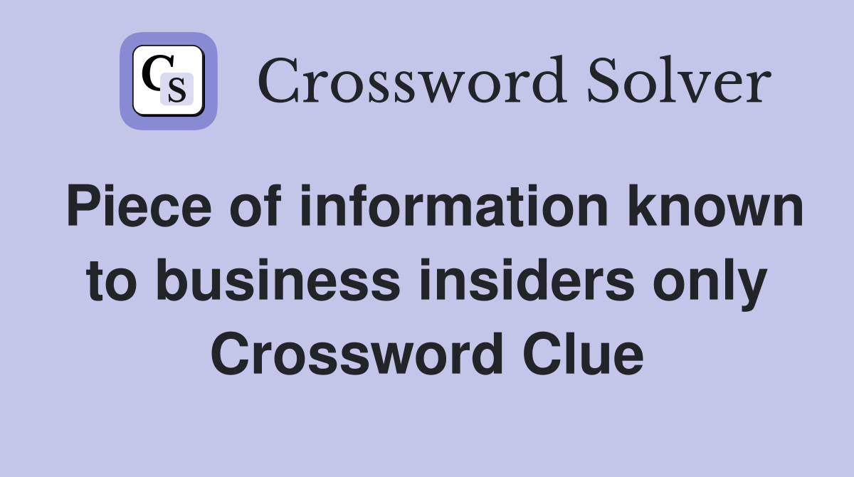 Piece of information known to business insiders only Crossword Clue