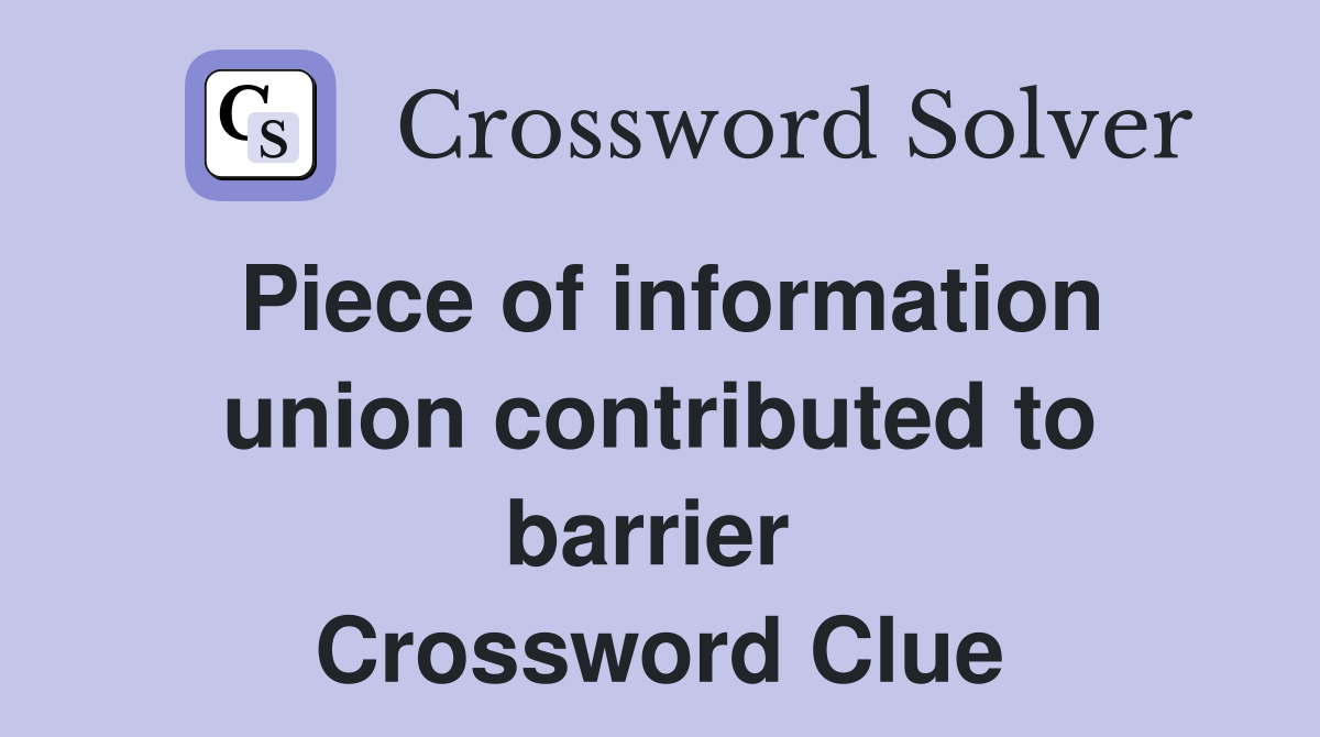 Piece of information union contributed to barrier  Crossword Clue
