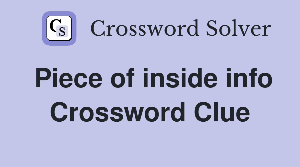 Piece of inside info Crossword Clue