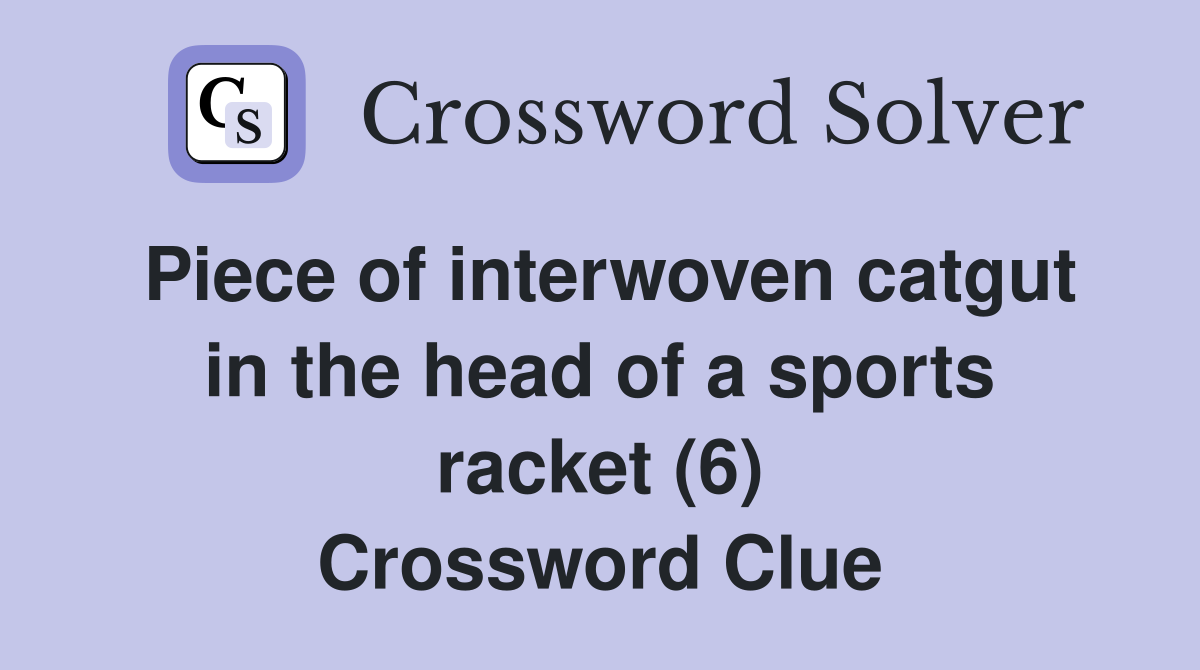 Piece of interwoven catgut in the head of a sports racket (6) Crossword Clue