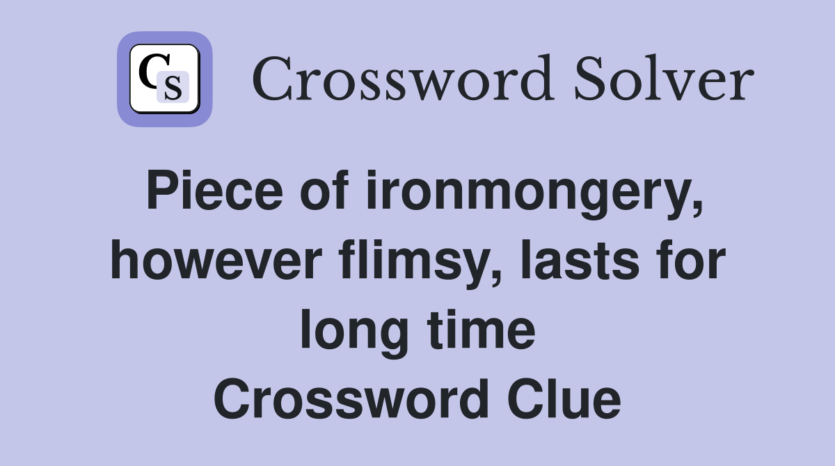 Piece of ironmongery, however flimsy, lasts for long time Crossword Clue