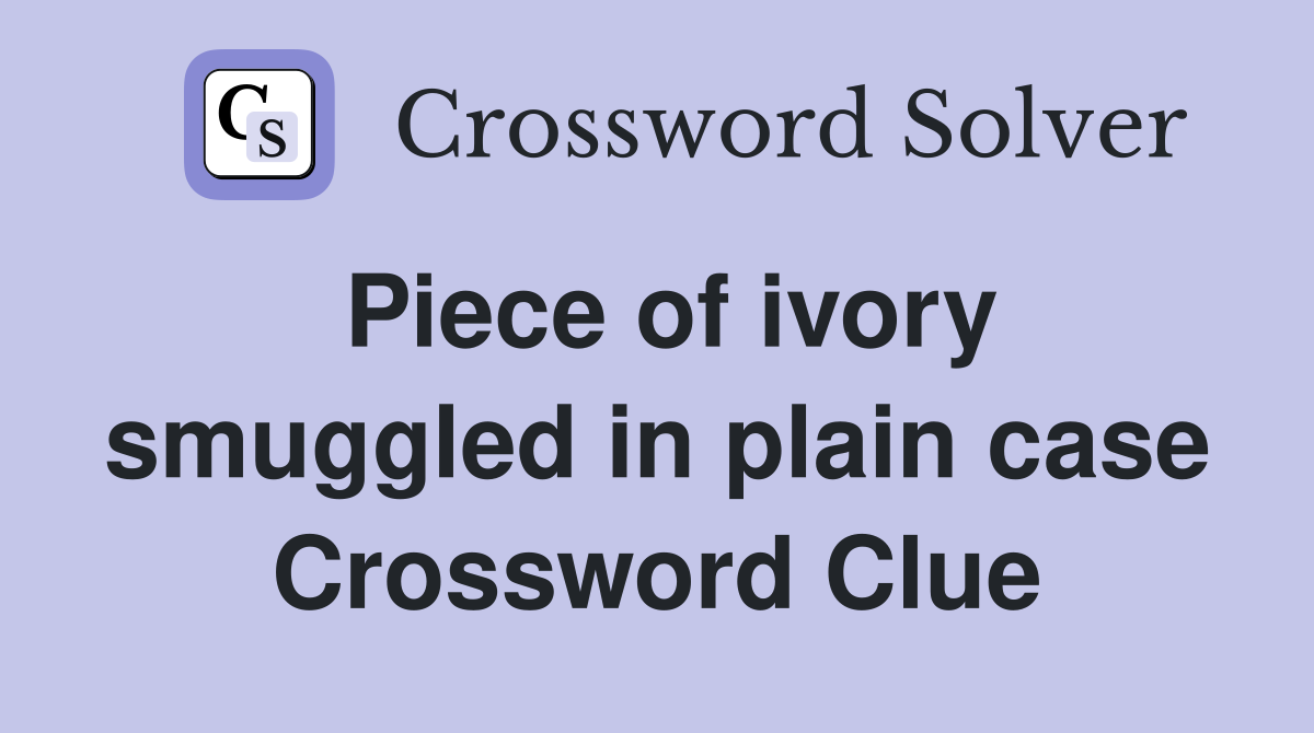 Piece of ivory smuggled in plain case Crossword Clue