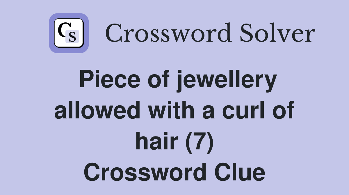 Piece of jewellery allowed with a curl of hair (7) Crossword Clue