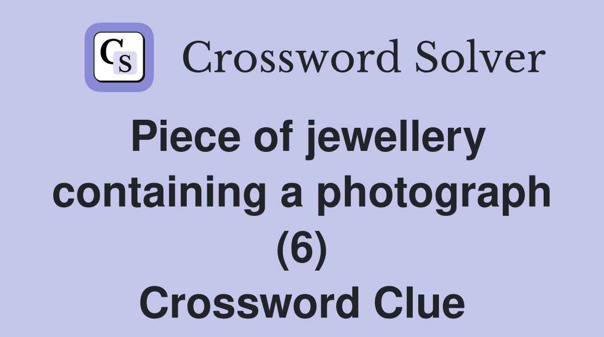 Piece of jewellery containing a photograph (6) Crossword Clue