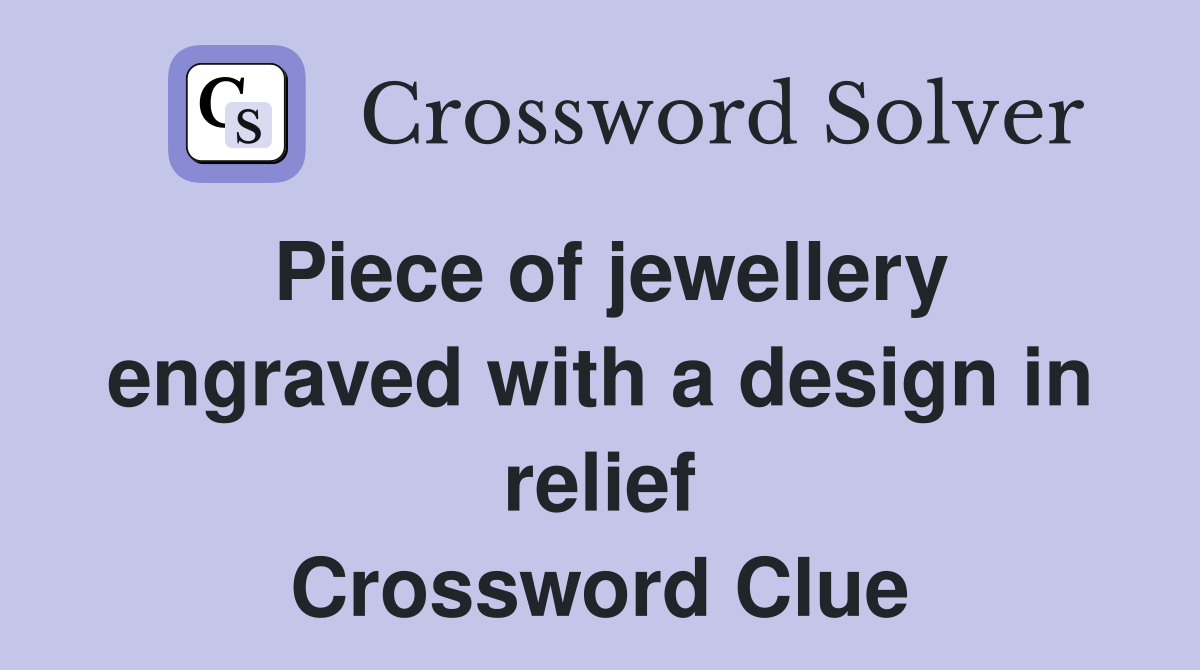 Piece of jewellery engraved with a design in relief Crossword Clue