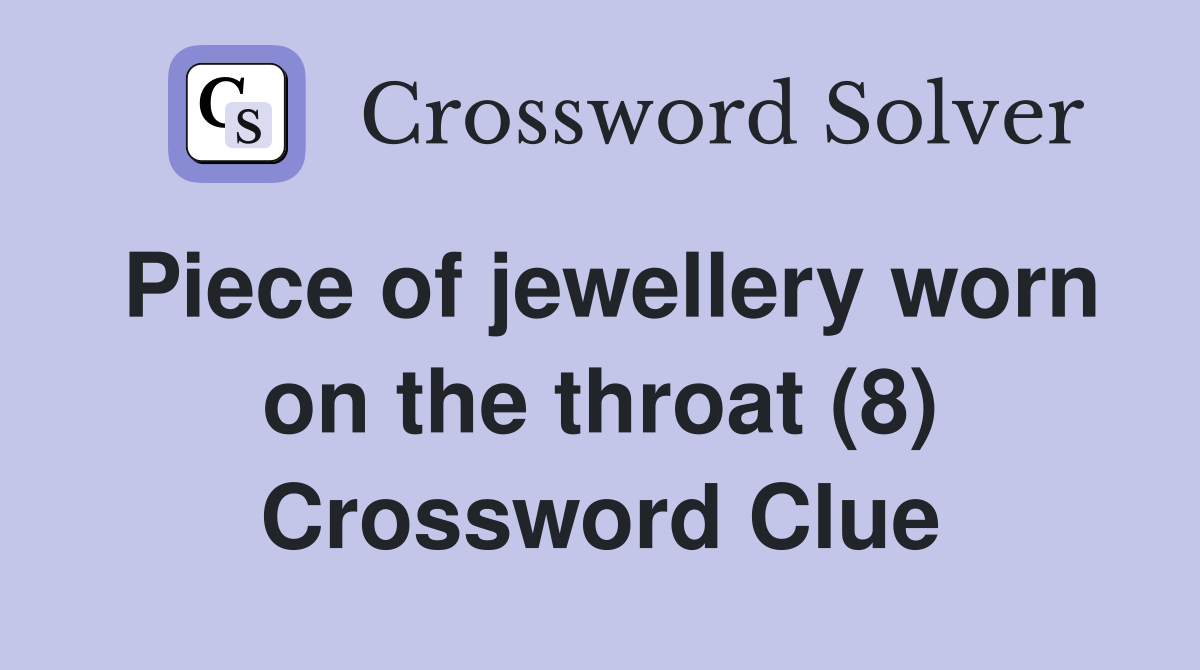 Piece of jewellery worn on the throat (8) Crossword Clue