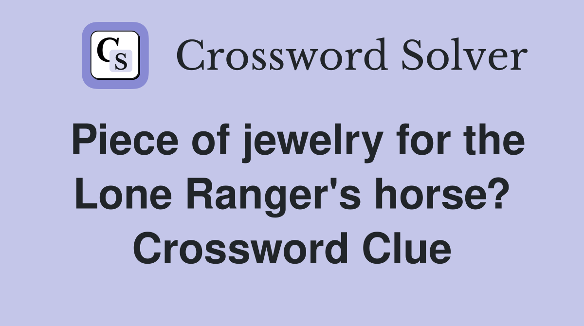 Piece of jewelry for the Lone Ranger's horse? Crossword Clue