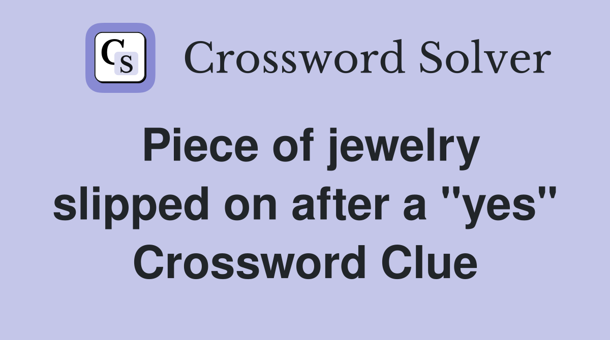 Piece of jewelry slipped on after a "yes" Crossword Clue
