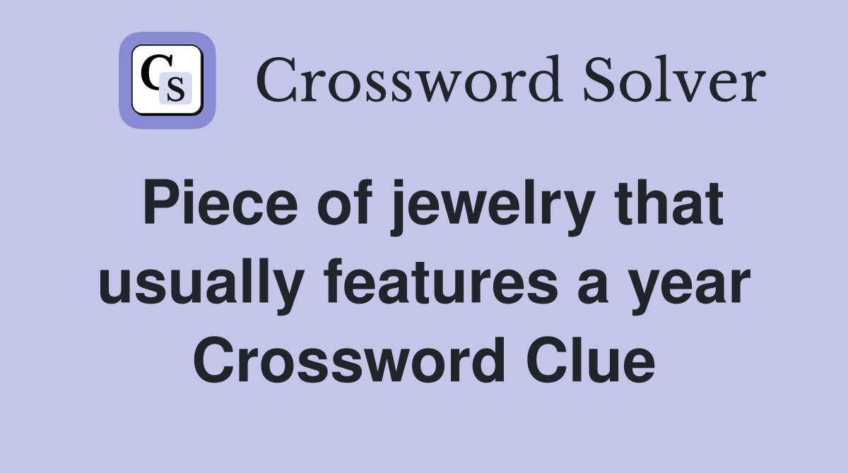 Piece of jewelry that usually features a year Crossword Clue