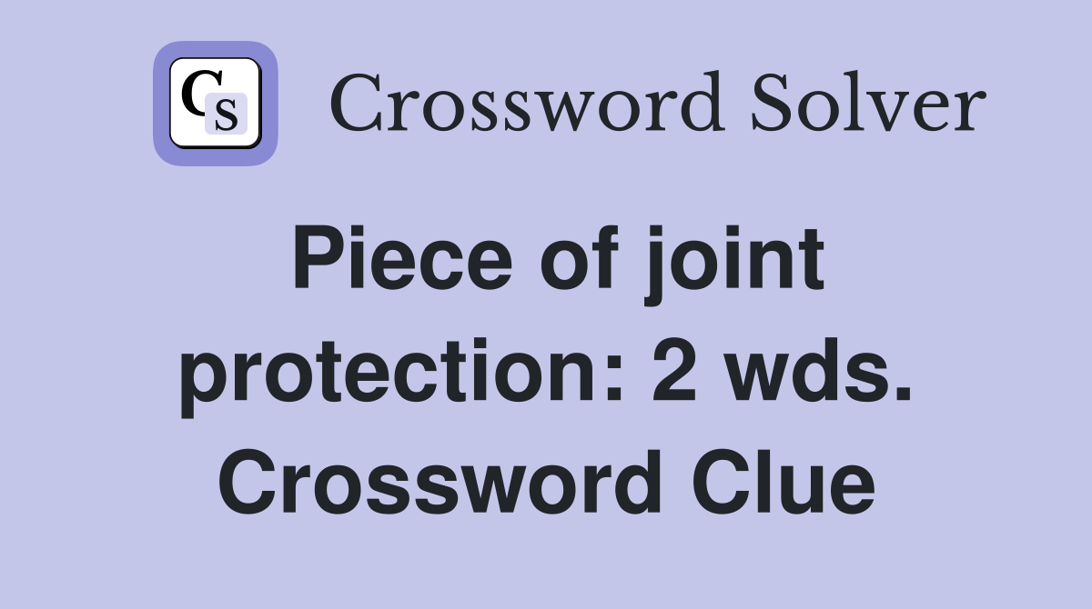 Piece of joint protection: 2 wds. Crossword Clue