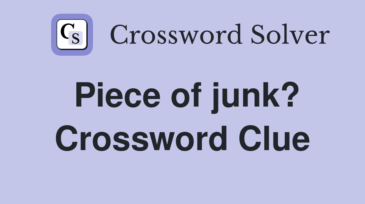 Piece of junk? Crossword Clue