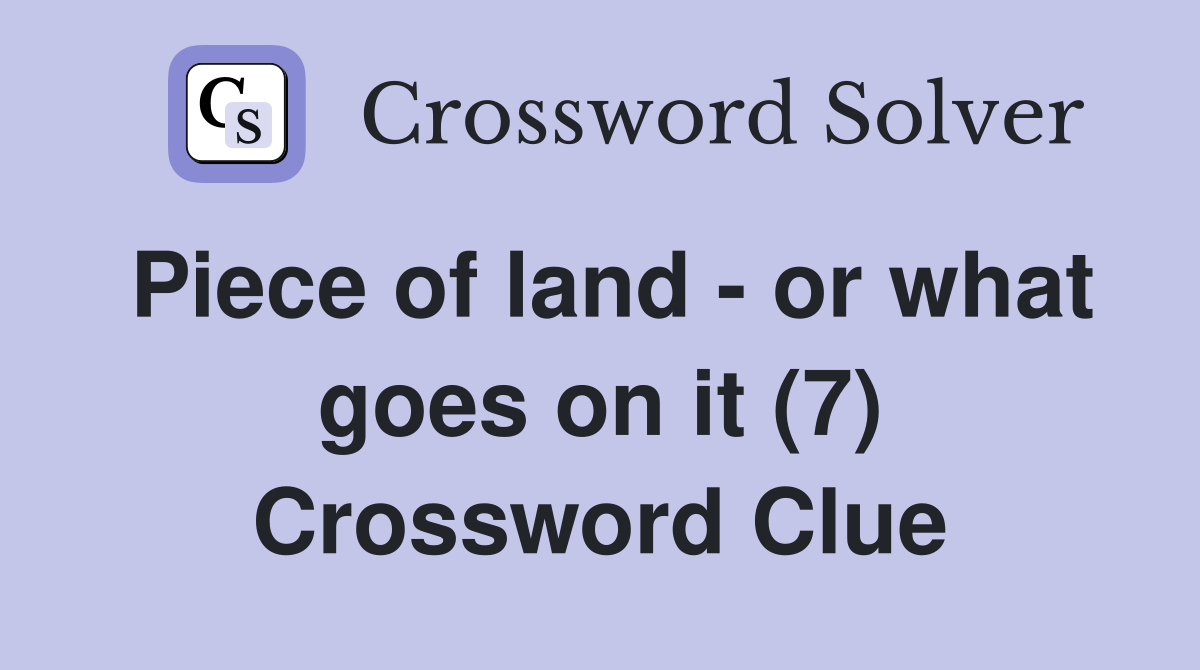 Piece of land - or what goes on it (7) Crossword Clue