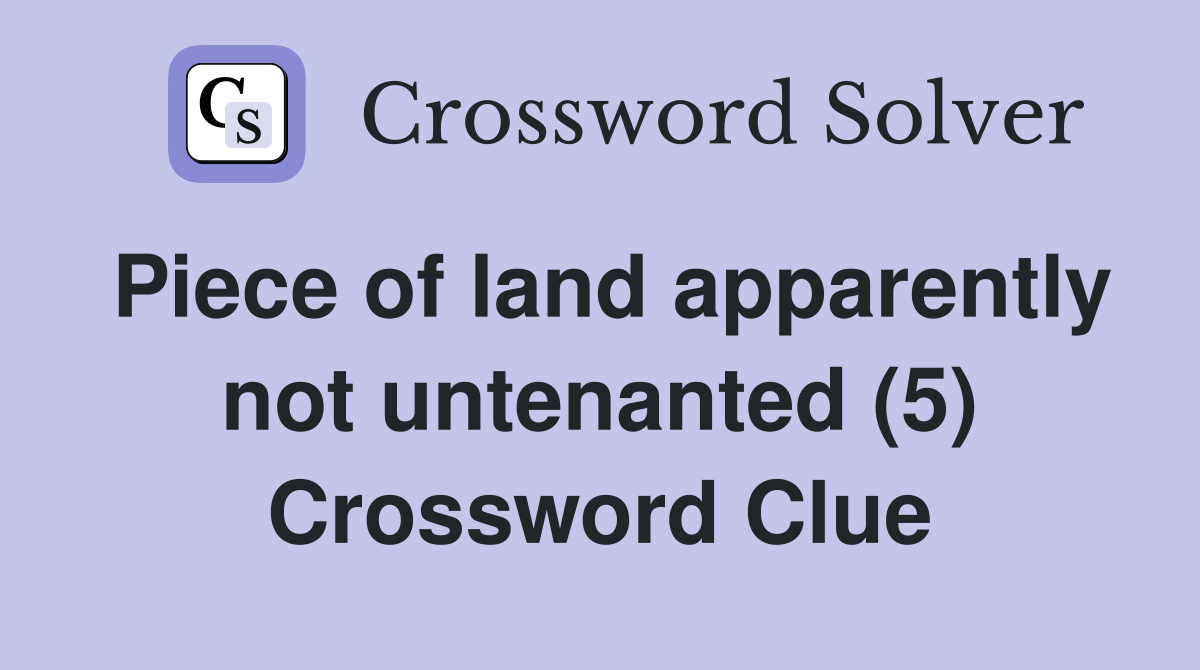 Piece of land apparently not untenanted (5) Crossword Clue