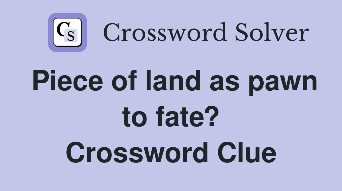Piece of land as pawn to fate? Crossword Clue
