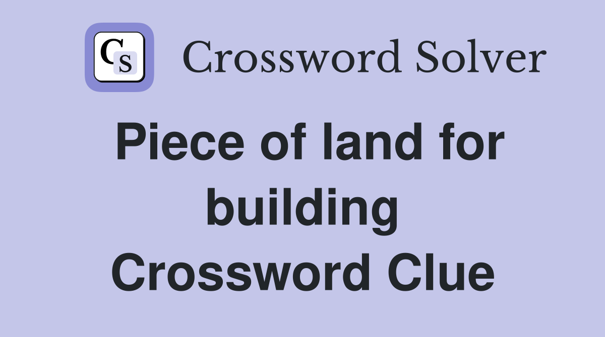Piece of land for building Crossword Clue