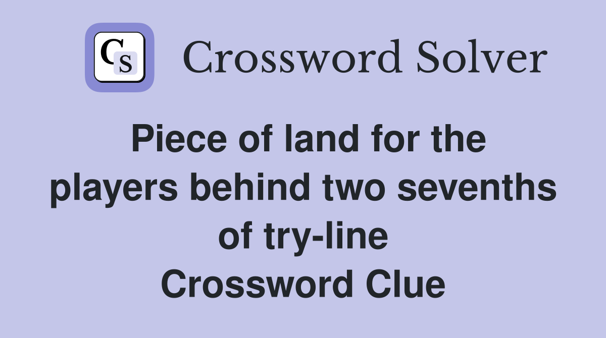 Piece of land for the players behind two sevenths of try-line Crossword Clue