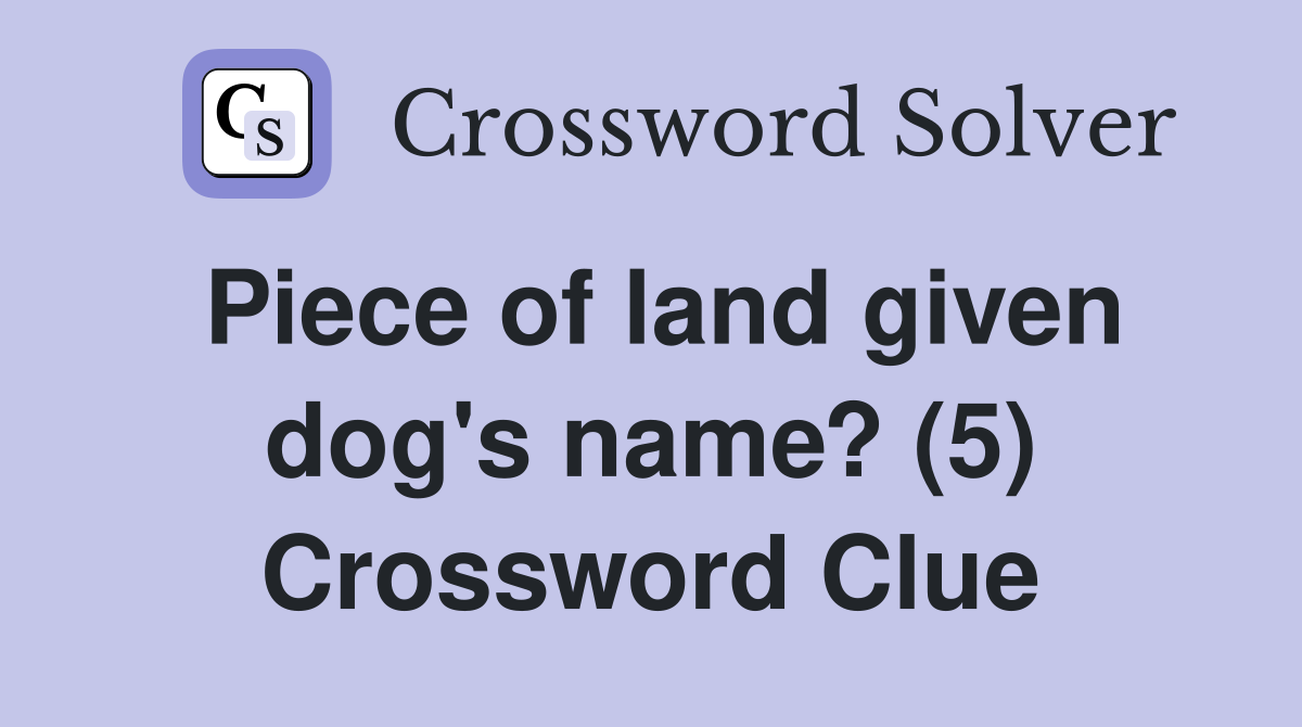 Piece of land given dog's name? (5) Crossword Clue