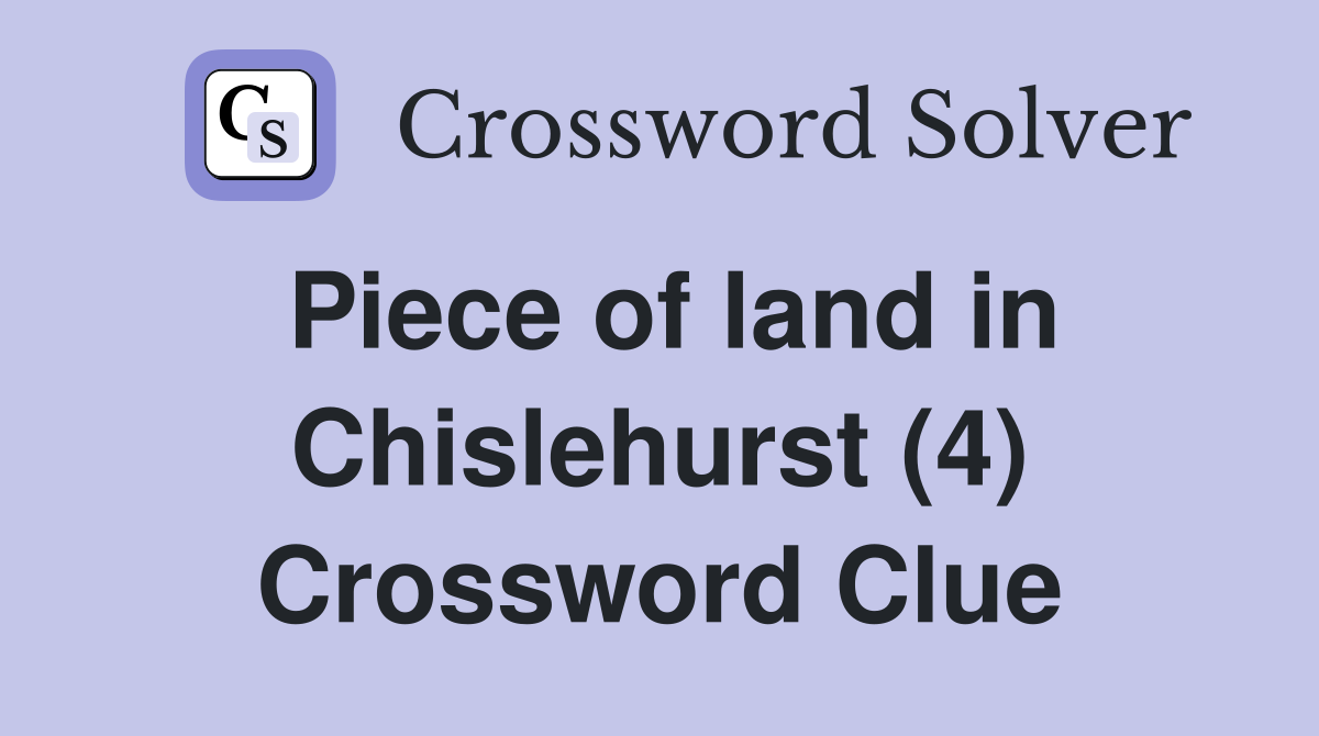 Piece of land in Chislehurst (4) Crossword Clue