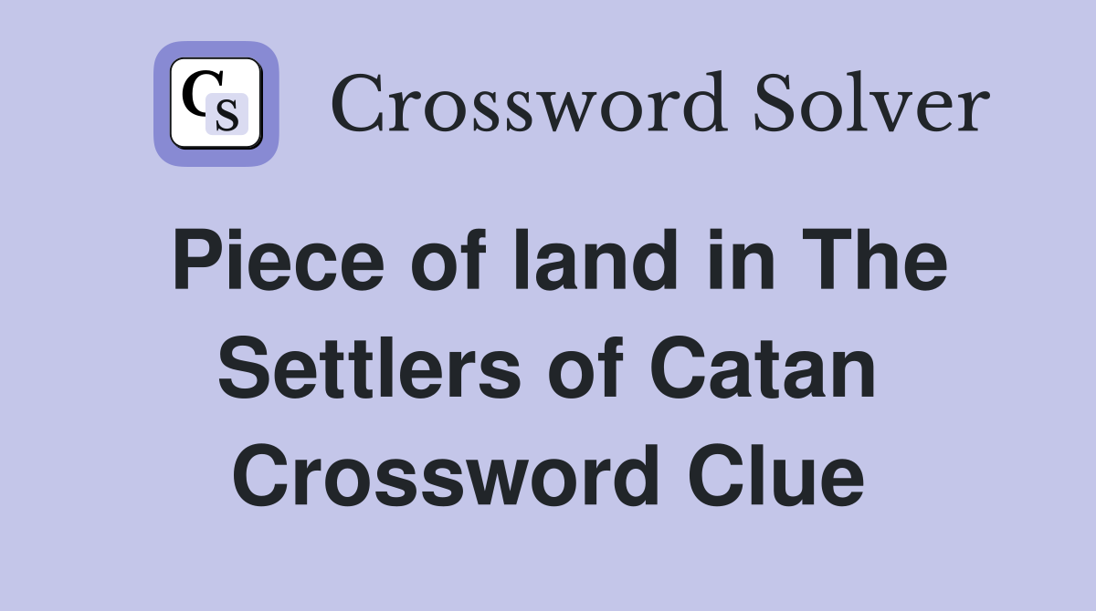 Piece of land in The Settlers of Catan Crossword Clue