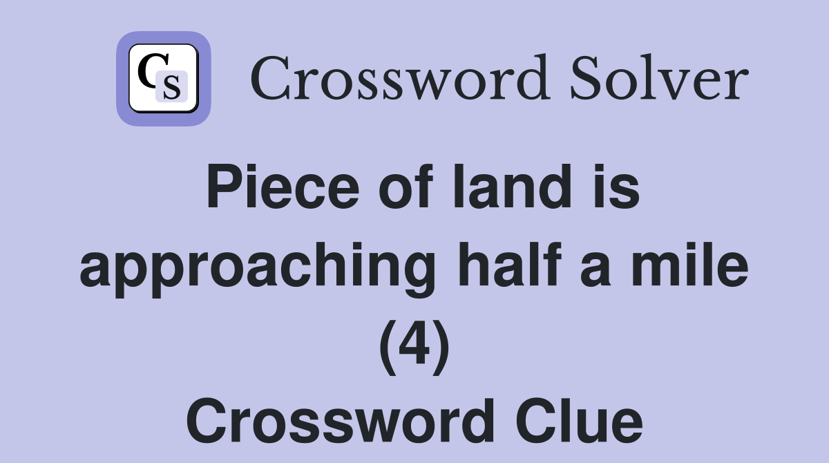 Piece of land is approaching half a mile (4) Crossword Clue