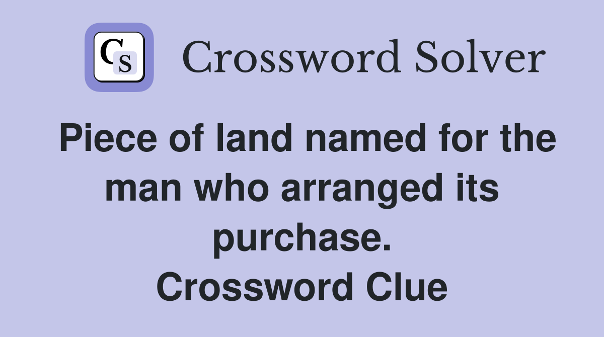 Piece of land named for the man who arranged its purchase. Crossword Clue