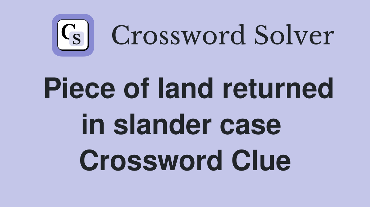 Piece of land returned in slander case  Crossword Clue