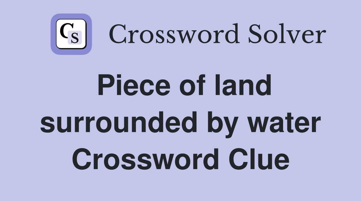 Piece of land surrounded by water Crossword Clue