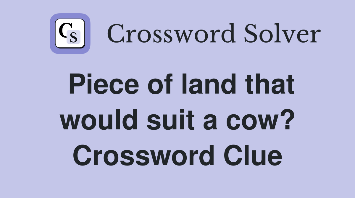 Piece of land that would suit a cow? Crossword Clue