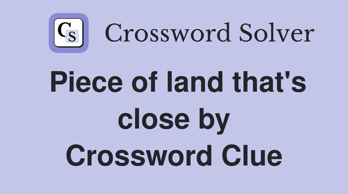 Piece of land that's close by Crossword Clue