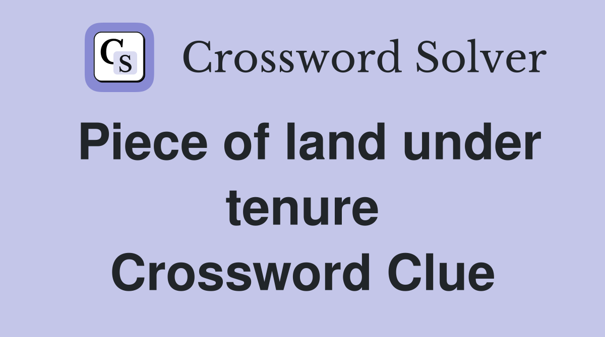 Piece of land under tenure Crossword Clue