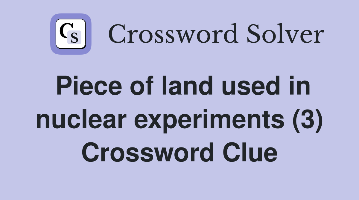 Piece of land used in nuclear experiments (3) Crossword Clue