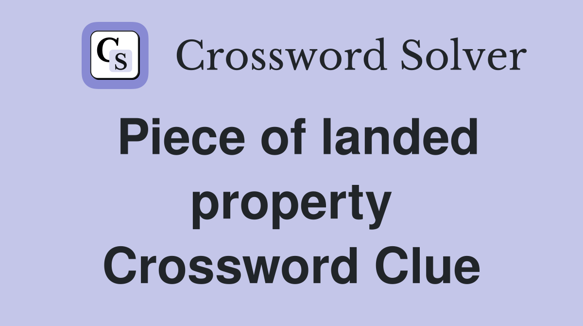 Piece of landed property Crossword Clue