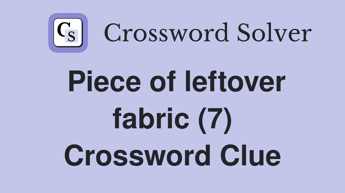 Piece of leftover fabric (7) Crossword Clue