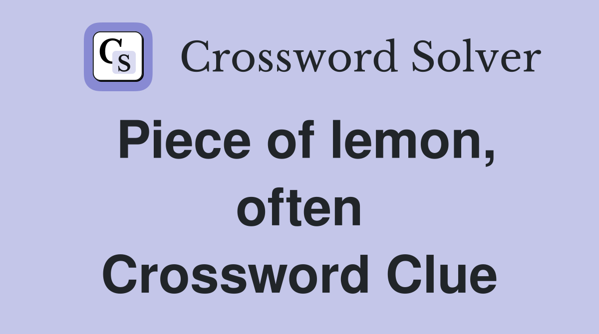 Piece of lemon, often Crossword Clue