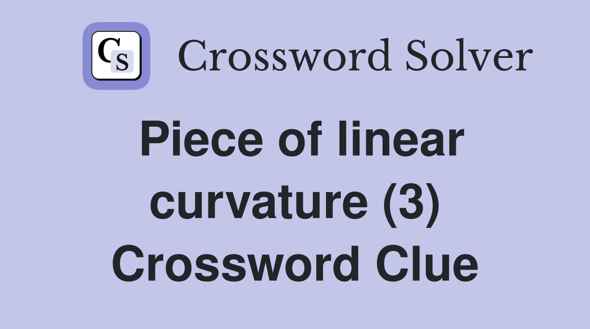 Piece of linear curvature (3) Crossword Clue