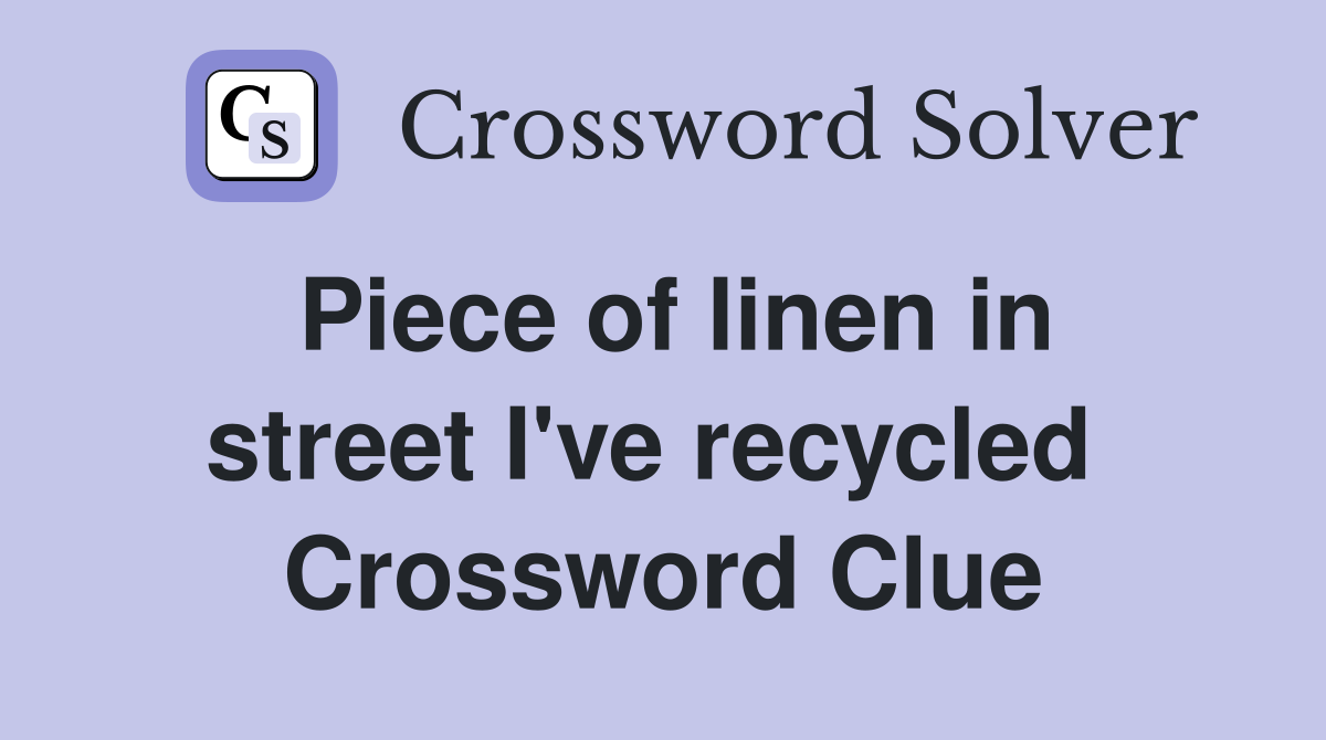 Piece of linen in street I've recycled  Crossword Clue
