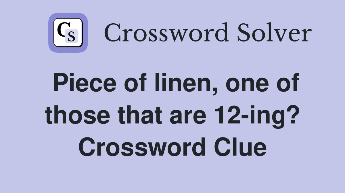 Piece of linen, one of those that are 12-ing? Crossword Clue