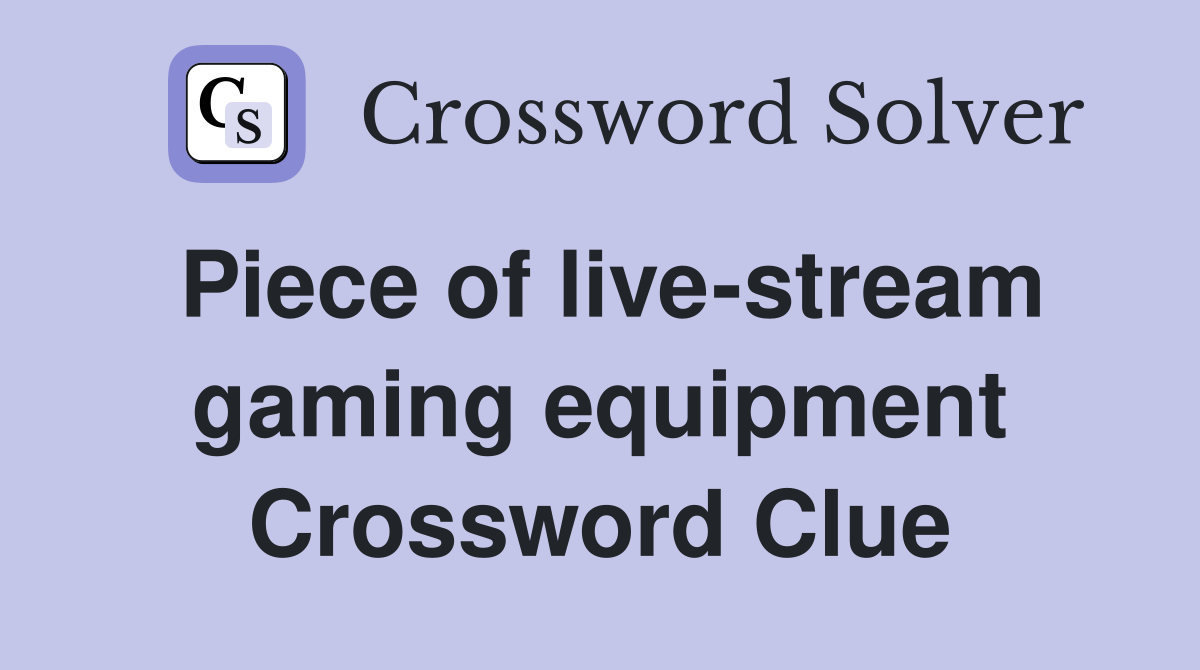 Piece of live-stream gaming equipment Crossword Clue