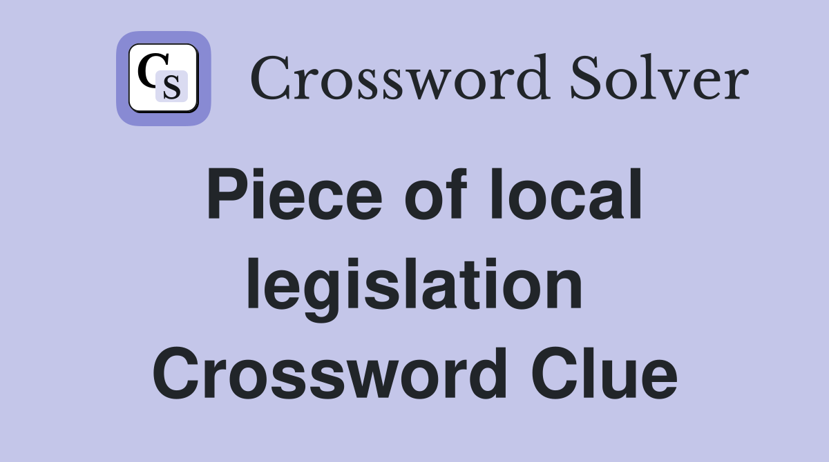Piece of local legislation Crossword Clue