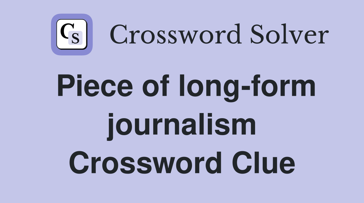 Piece of long-form journalism Crossword Clue
