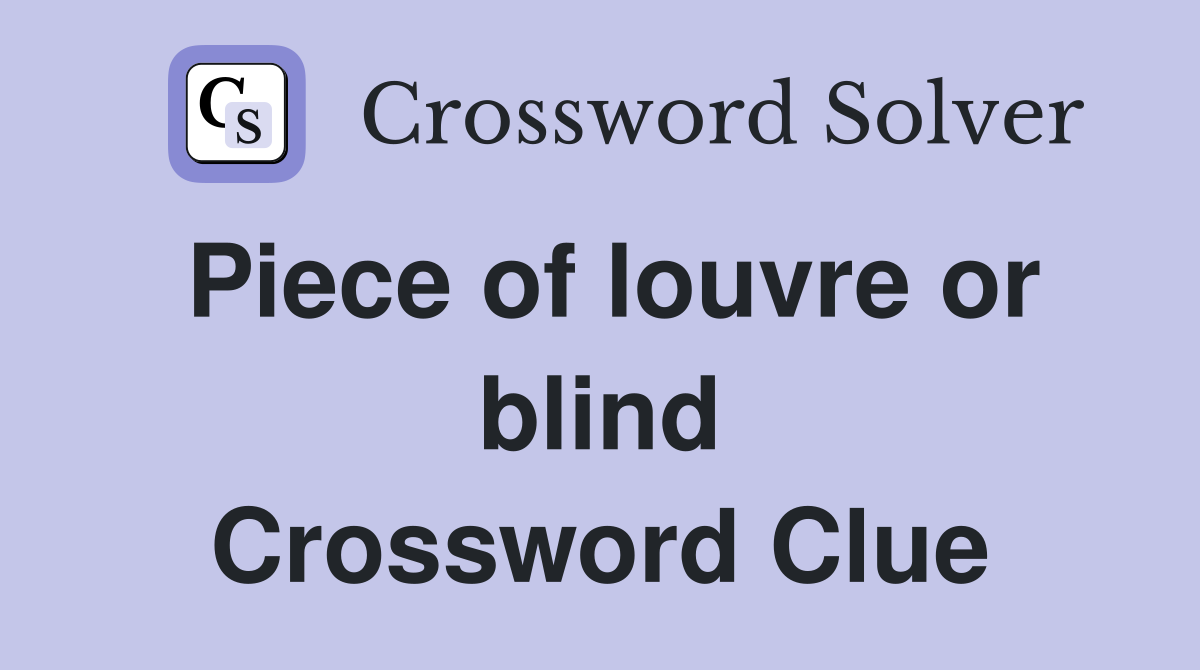 Piece of louvre or blind Crossword Clue