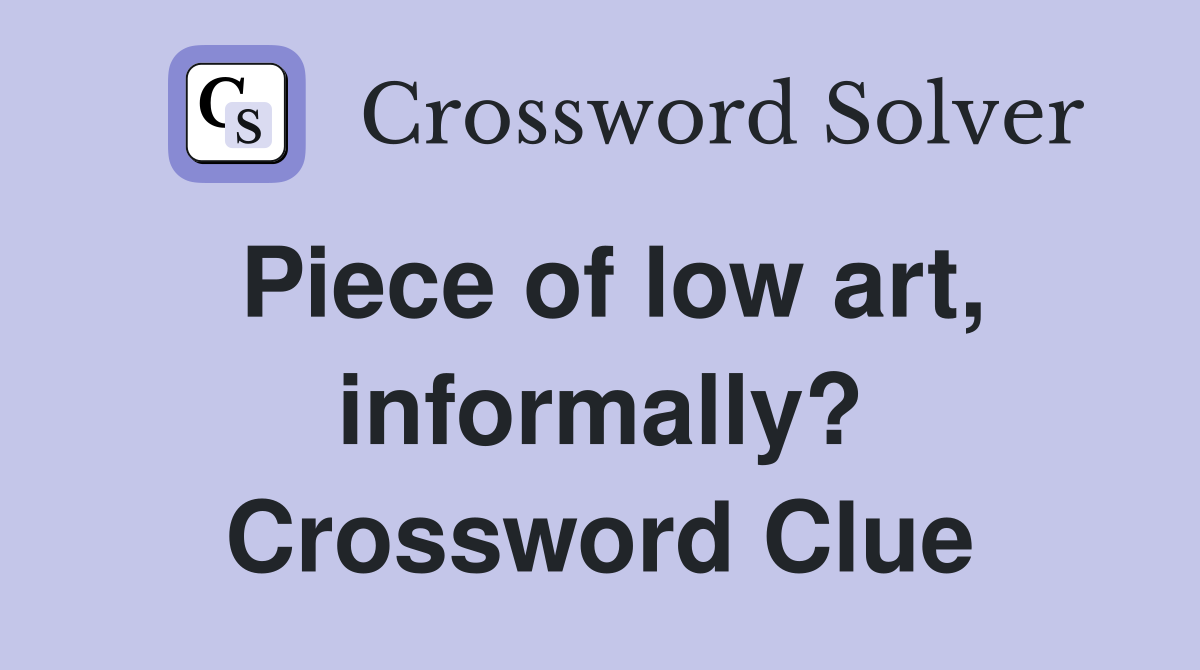 Piece of low art, informally? Crossword Clue