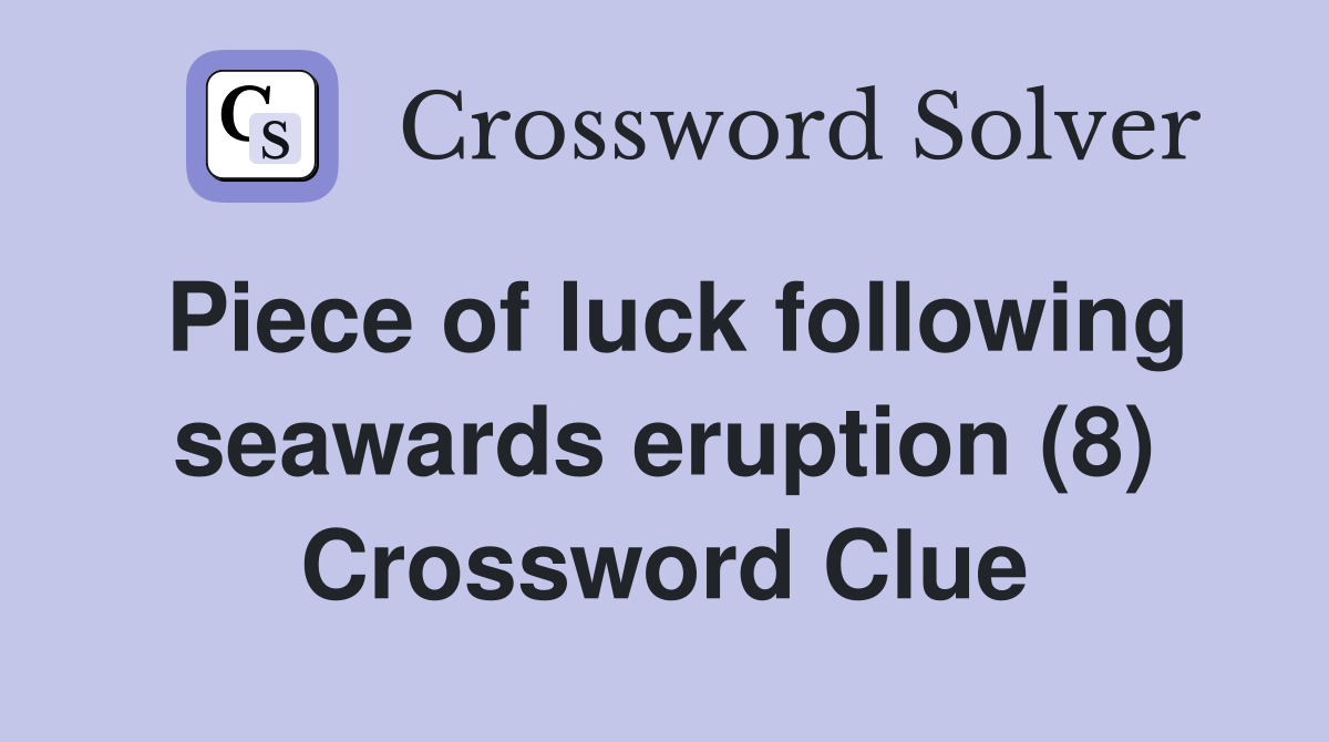 Piece of luck following seawards eruption (8) Crossword Clue