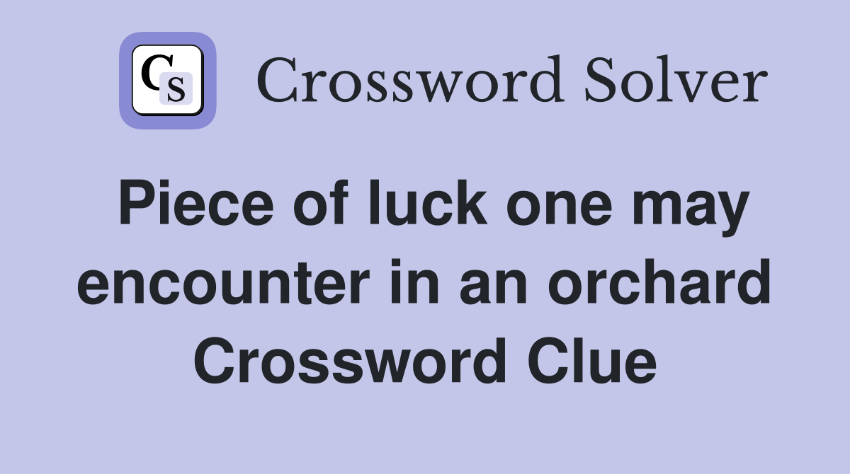 Piece of luck one may encounter in an orchard Crossword Clue