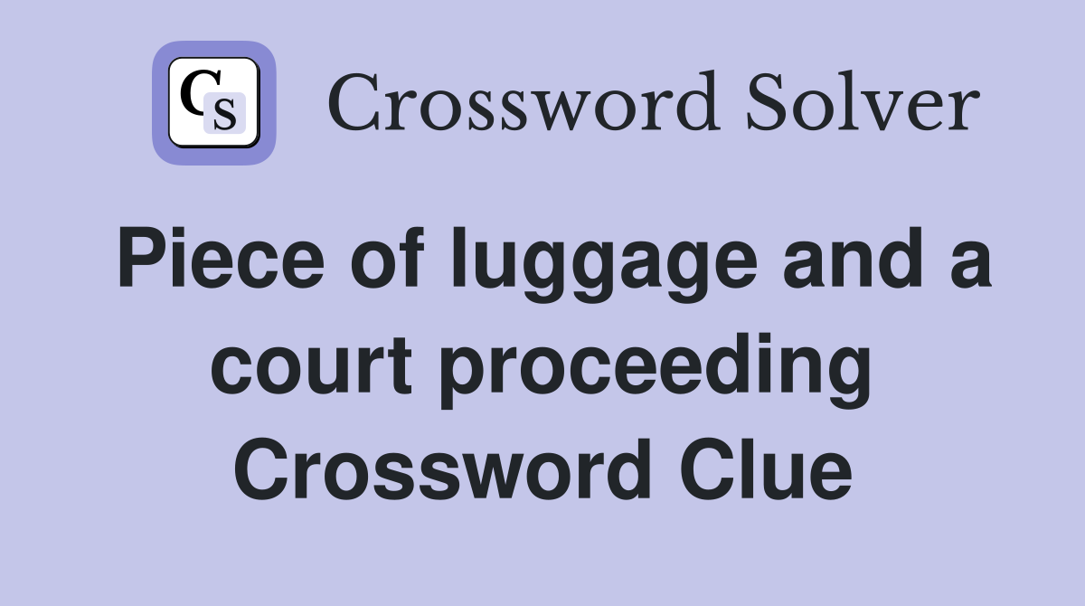 Piece of luggage and a court proceeding Crossword Clue