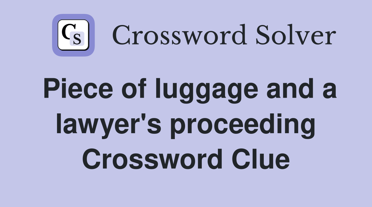 Piece of luggage and a lawyer's proceeding Crossword Clue