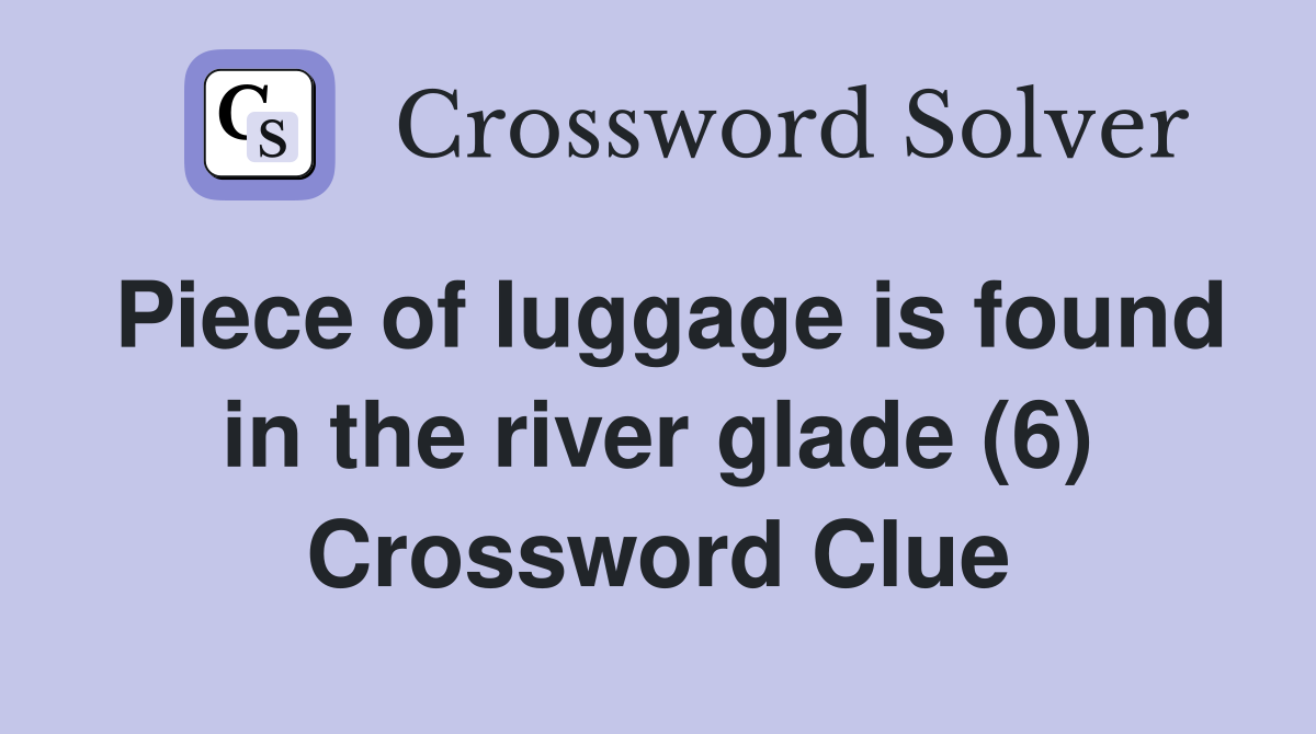 Piece of luggage is found in the river glade (6) Crossword Clue
