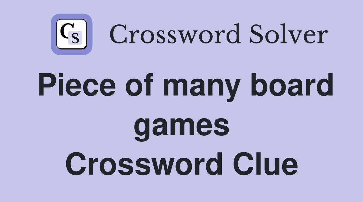 Piece of many board games Crossword Clue