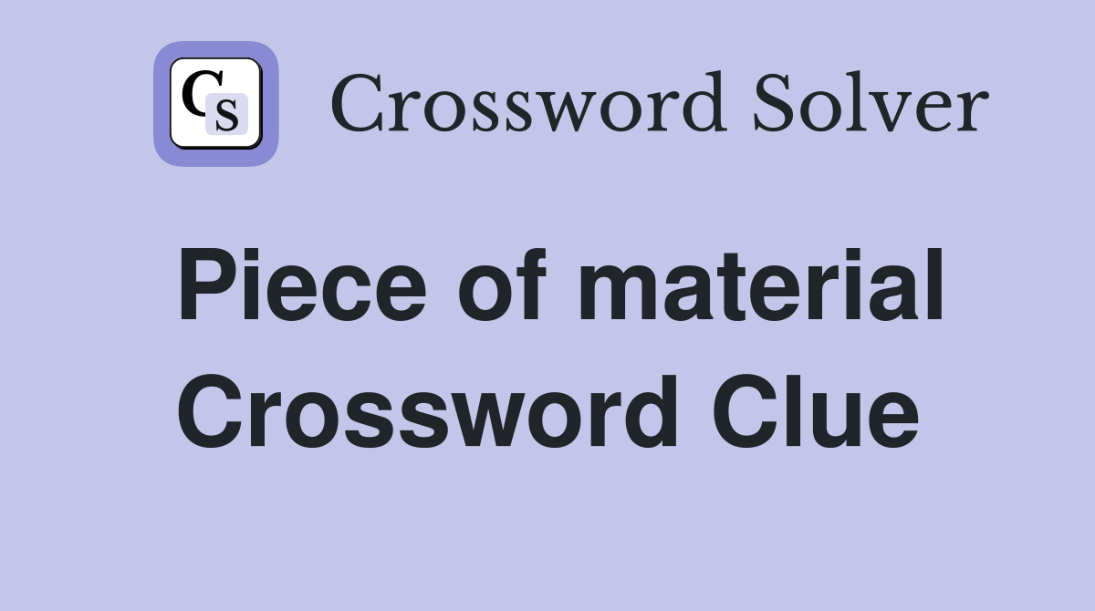 Piece of material Crossword Clue